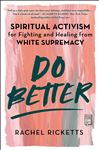 Do Better: Spiritual Activism for Fighting and Healing from White Supremacy