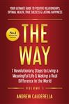 The Way: 7 Revolutionary Steps to Living a Meaningful Life &amp; Making a Real Difference in the World. Your Ultimate Guide to Positive Relationships, Optimal Health, True Success, &amp; Lasting Happiness!