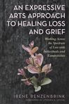 An Expressive Arts Approach to Healing Loss and Grief: Working Across the Spectrum of Loss with Individuals and Communities