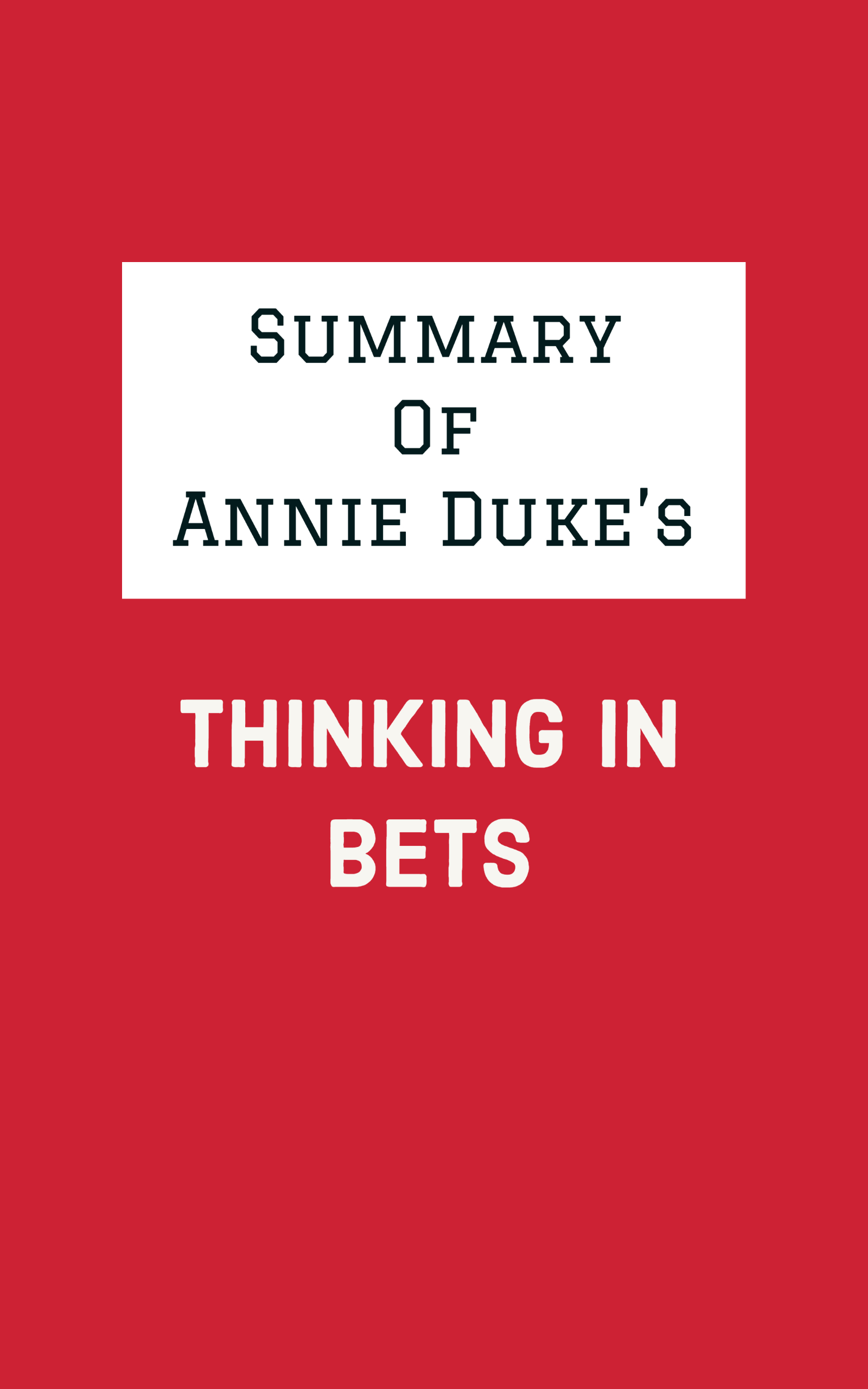 Summary of Annie Duke's Thinking in Bets