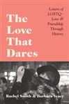 The Love That Dares: Letters of LGBTQ&#x2B; Love &amp; Friendship Through History