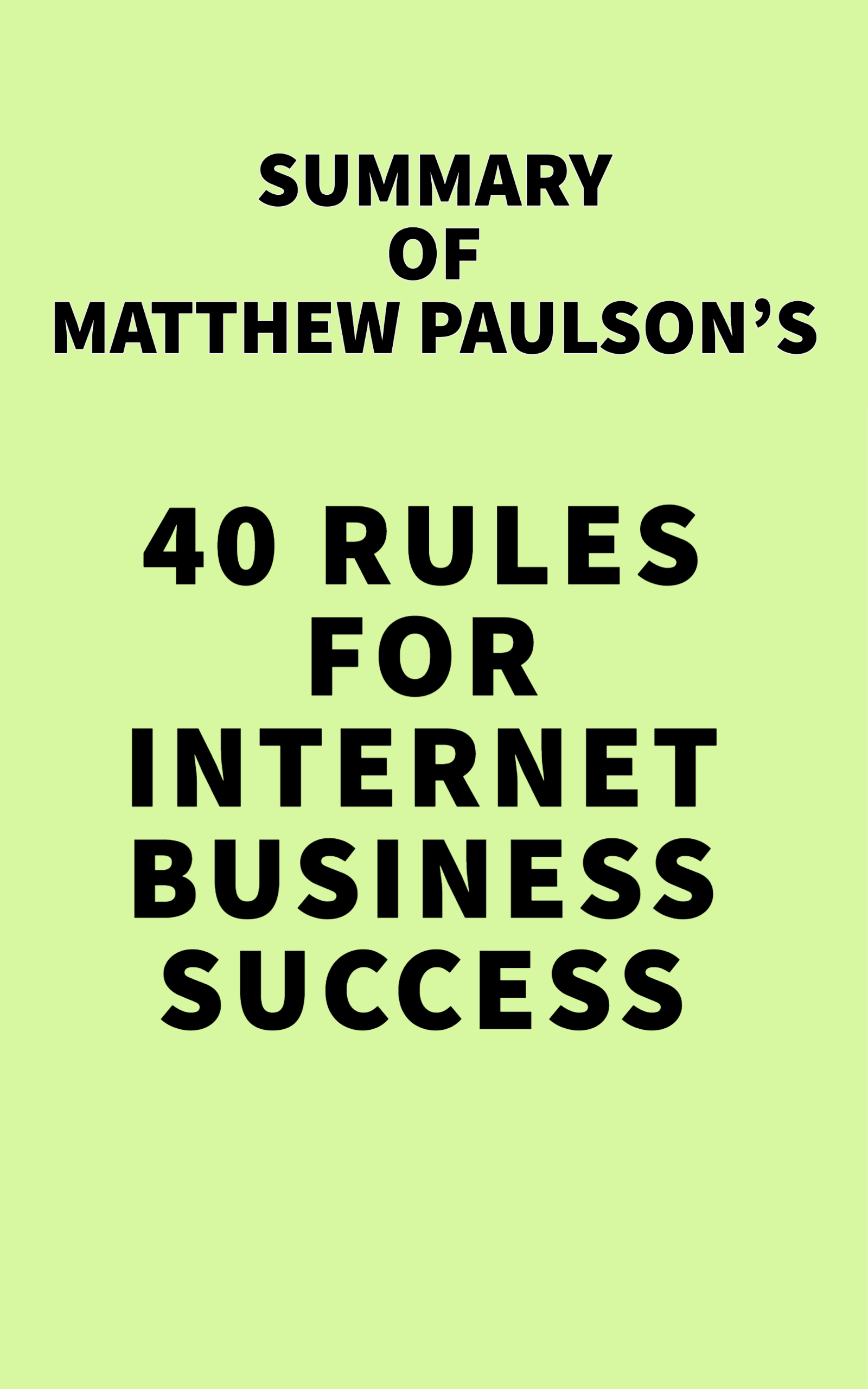 Summary of Matthew Paulson's 40 Rules for Internet Business Success