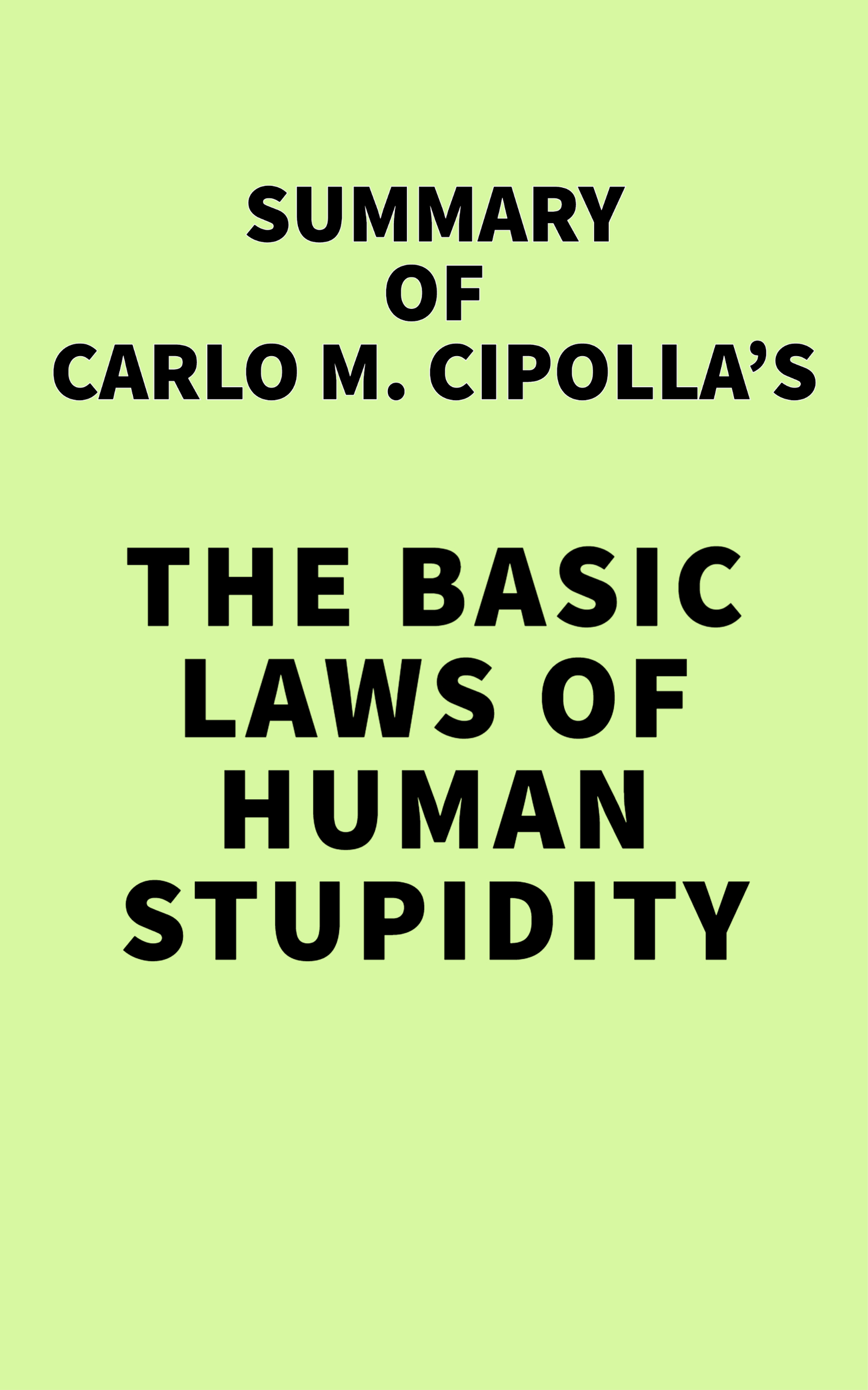 9781638159872 Summary of Carlo M. Cipolla's The Basic Laws of Human Stupidity IRB Media 9781638159872 Summary of Carlo M. Cipolla's The Basic Laws of Human Stupidity IRB Media